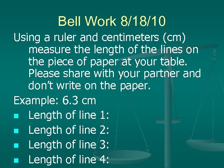 Bell Work 8/18/10 Using a ruler and centimeters (cm) measure the length of the
