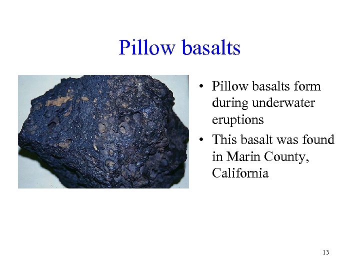 Pillow basalts • Pillow basalts form during underwater eruptions • This basalt was found