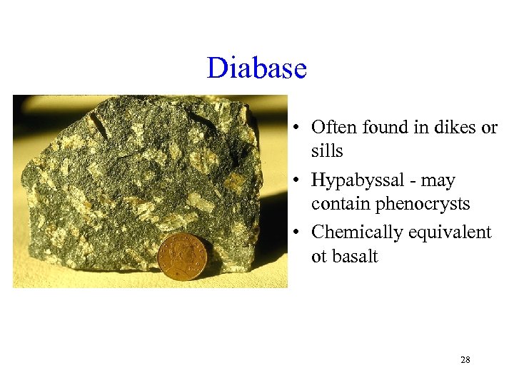 Diabase • Often found in dikes or sills • Hypabyssal - may contain phenocrysts