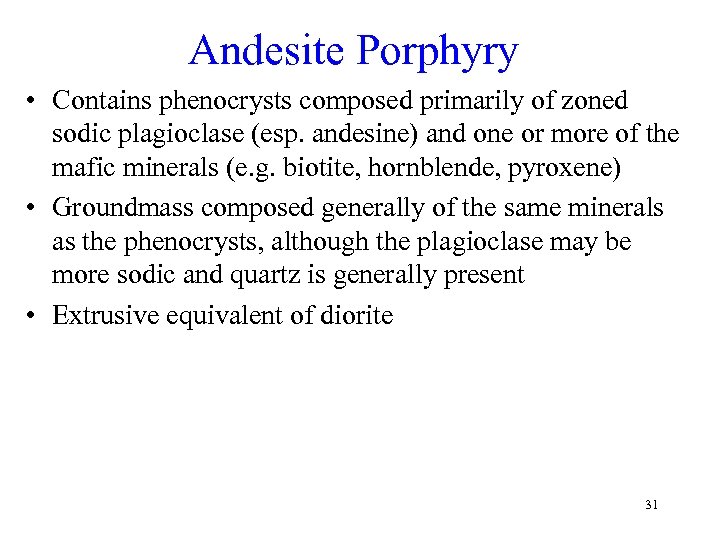 Andesite Porphyry • Contains phenocrysts composed primarily of zoned sodic plagioclase (esp. andesine) and