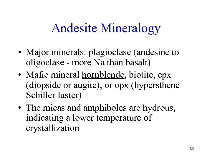 Andesite Mineralogy • Major minerals: plagioclase (andesine to oligoclase - more Na than basalt)