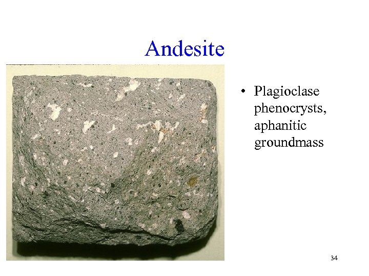 Andesite • Plagioclase phenocrysts, aphanitic groundmass 34 