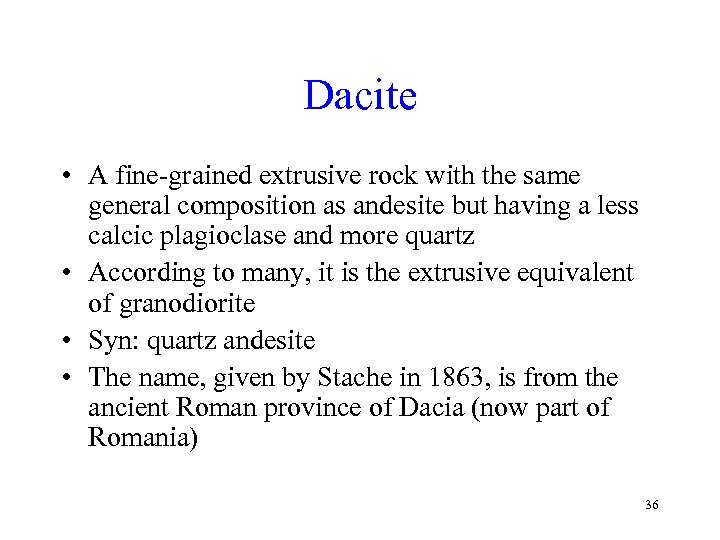 Dacite • A fine-grained extrusive rock with the same general composition as andesite but
