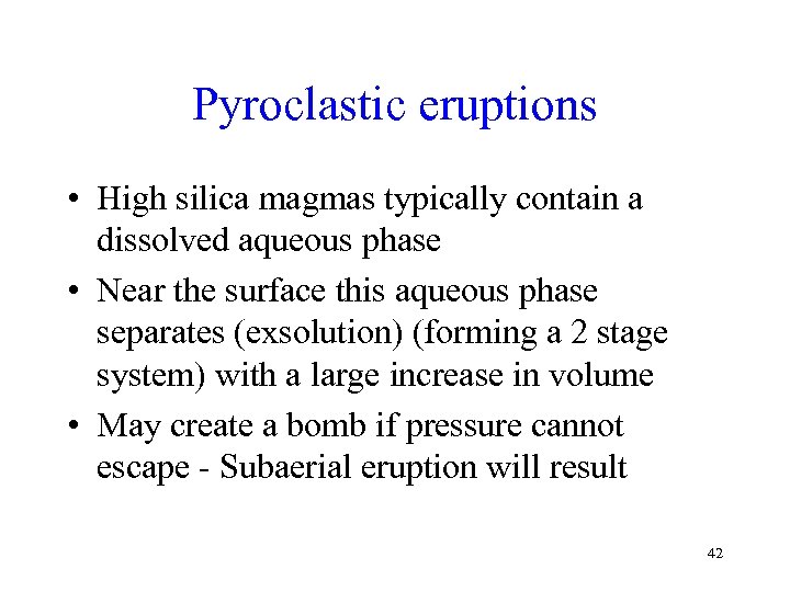 Pyroclastic eruptions • High silica magmas typically contain a dissolved aqueous phase • Near