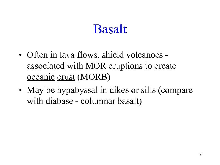 Basalt • Often in lava flows, shield volcanoes associated with MOR eruptions to create