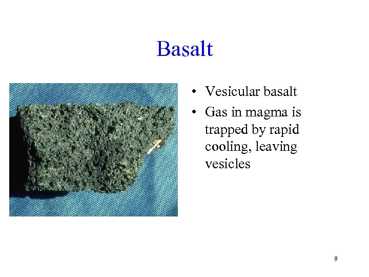Basalt • Vesicular basalt • Gas in magma is trapped by rapid cooling, leaving