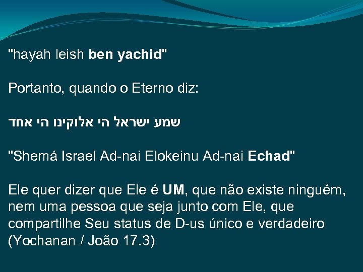 "hayah leish ben yachid" Portanto, quando o Eterno diz: שמע ישראל הי אלוקינו הי