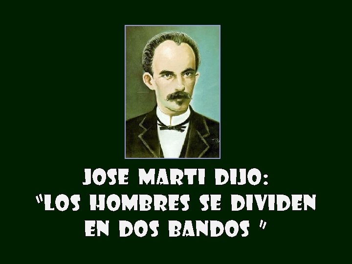 JOSE MARTI DIJO: “LOS HOMBRES SE DIVIDEN EN DOS BANDOS ” 