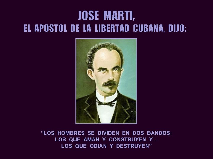 JOSE MARTI, EL APOSTOL DE LA LIBERTAD CUBANA, DIJO: : “LOS HOMBRES SE DIVIDEN