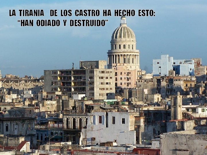 LA TIRANIA DE LOS CASTRO HA HECHO ESTO: “HAN DE ESTO… ODIADO Y DESTRUIDO”