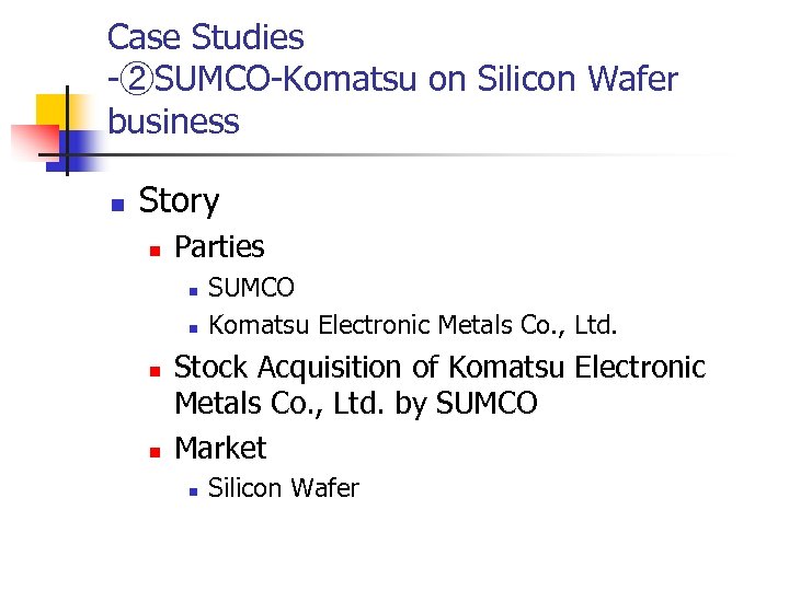Case Studies -②SUMCO-Komatsu on Silicon Wafer business n Story n Parties n n SUMCO