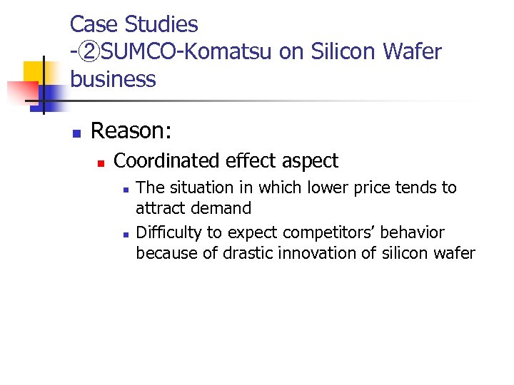 Case Studies -②SUMCO-Komatsu on Silicon Wafer business n Reason: n Coordinated effect aspect n