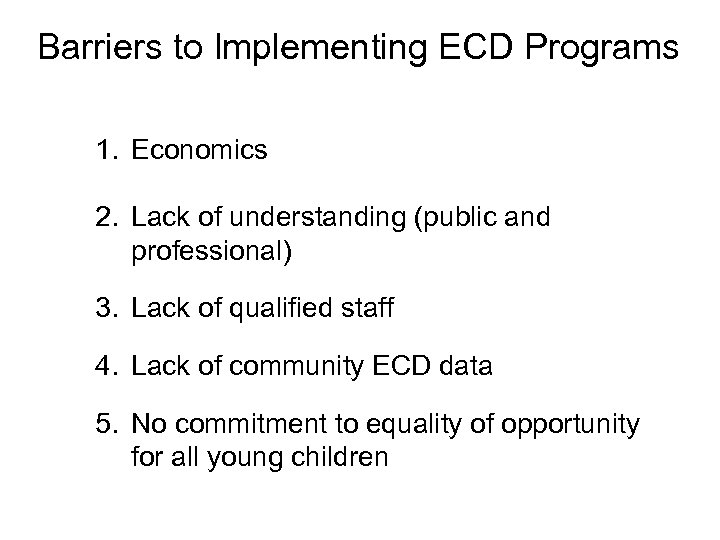 Barriers to Implementing ECD Programs 1. Economics 2. Lack of understanding (public and professional)