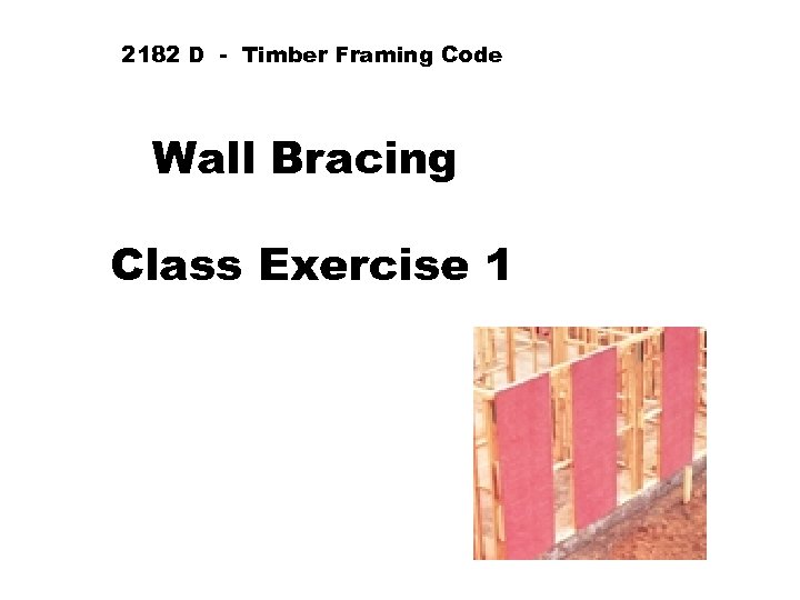 2182 D - Timber Framing Code Wall Bracing Class Exercise 1 