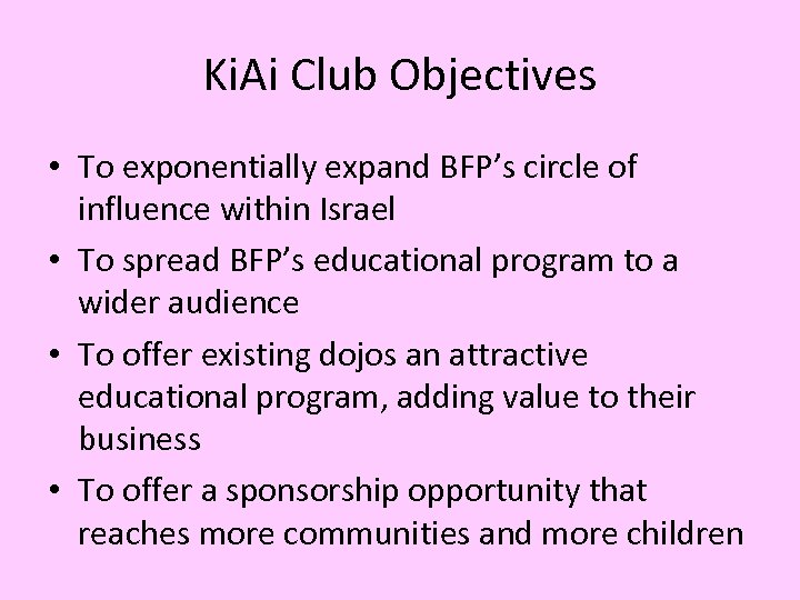 Ki. Ai Club Objectives • To exponentially expand BFP’s circle of influence within Israel