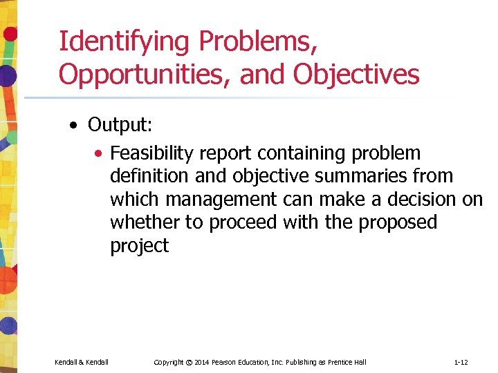 Identifying Problems, Opportunities, and Objectives • Output: • Feasibility report containing problem definition and
