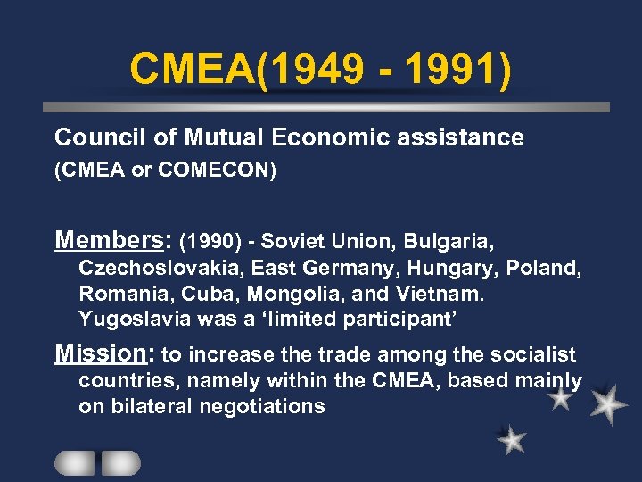 CMEA(1949 - 1991) Council of Mutual Economic assistance (CMEA or COMECON) Members: (1990) -