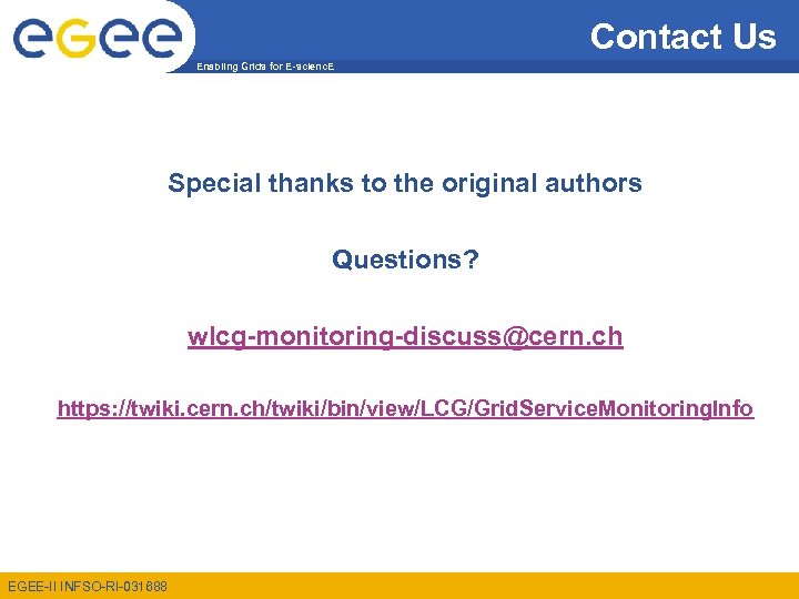 Contact Us Enabling Grids for E-scienc. E Special thanks to the original authors Questions?