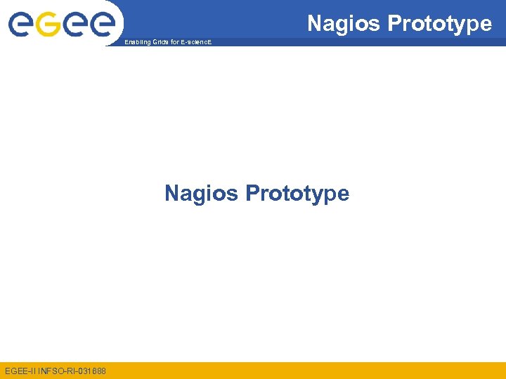 Nagios Prototype Enabling Grids for E-scienc. E Nagios Prototype EGEE-II INFSO-RI-031688 