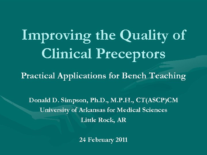 Improving the Quality of Clinical Preceptors Practical Applications for Bench Teaching Donald D. Simpson,