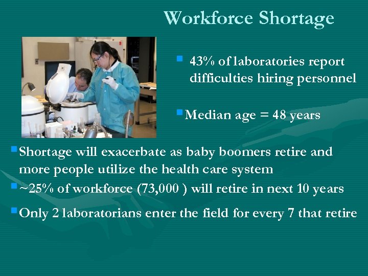 Workforce Shortage § 43% of laboratories report difficulties hiring personnel § Median age =