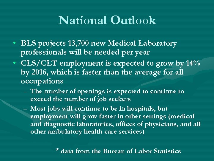 National Outlook • BLS projects 13, 700 new Medical Laboratory professionals will be needed