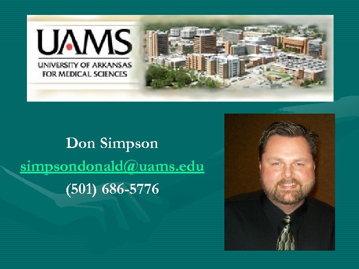 Don Simpson simpsondonald@uams. edu (501) 686 -5776 