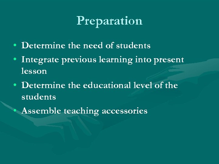 Preparation • Determine the need of students • Integrate previous learning into present lesson