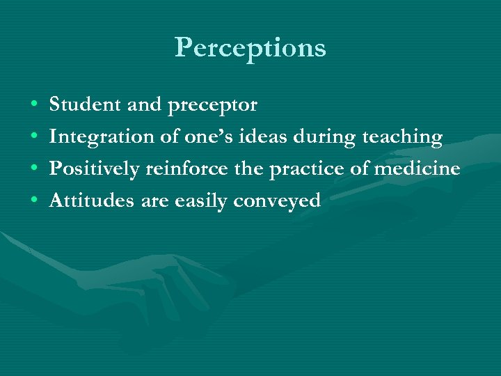 Perceptions • • Student and preceptor Integration of one’s ideas during teaching Positively reinforce