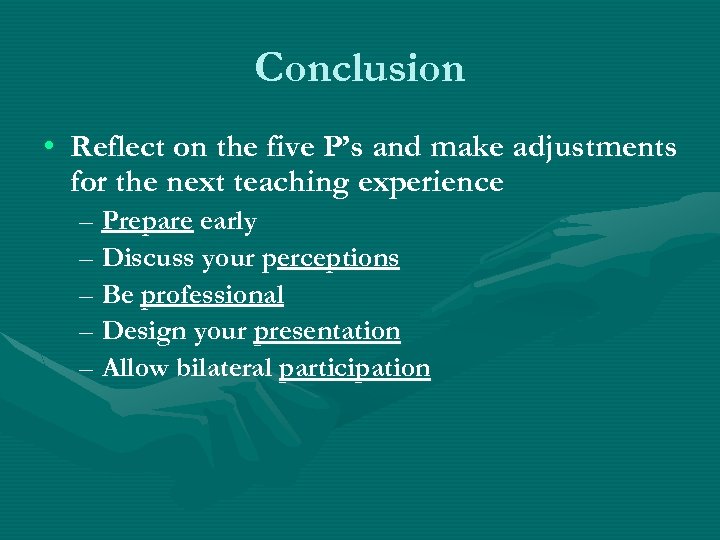 Conclusion • Reflect on the five P’s and make adjustments for the next teaching