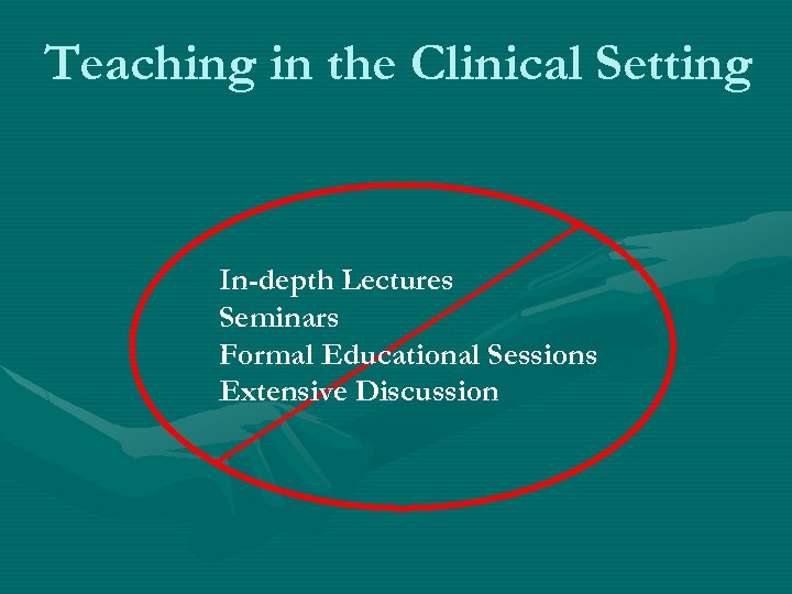 Teaching in the Clinical Setting In-depth Lectures Seminars Formal Educational Sessions Extensive Discussion 