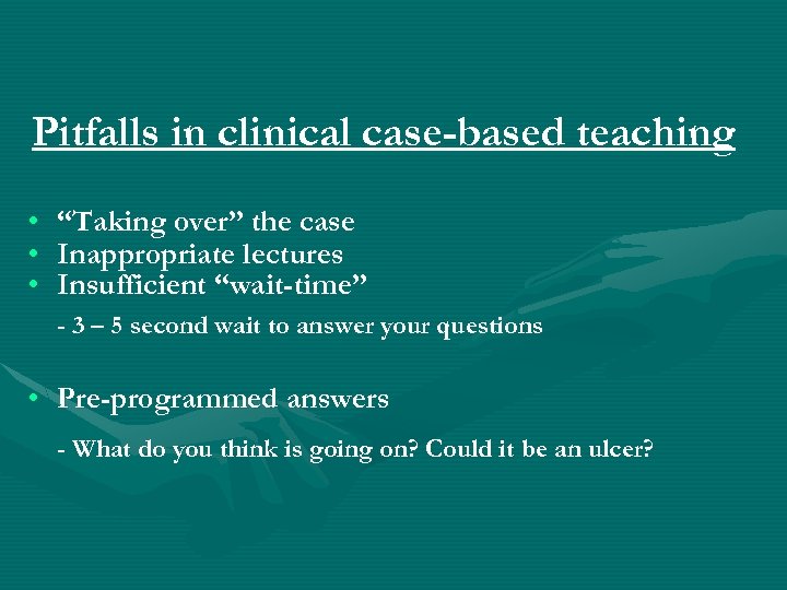 Pitfalls in clinical case-based teaching • “Taking over” the case • Inappropriate lectures •