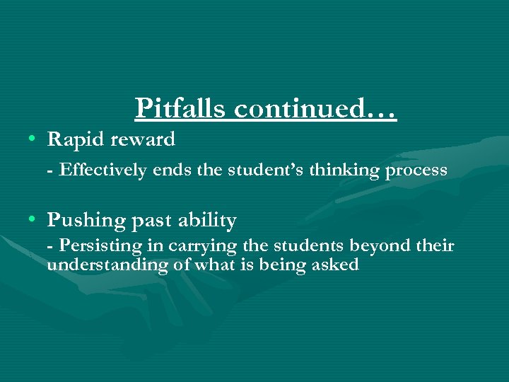 Pitfalls continued… • Rapid reward - Effectively ends the student’s thinking process • Pushing