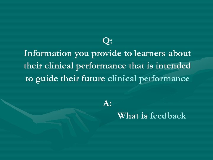 Q: Information you provide to learners about their clinical performance that is intended to