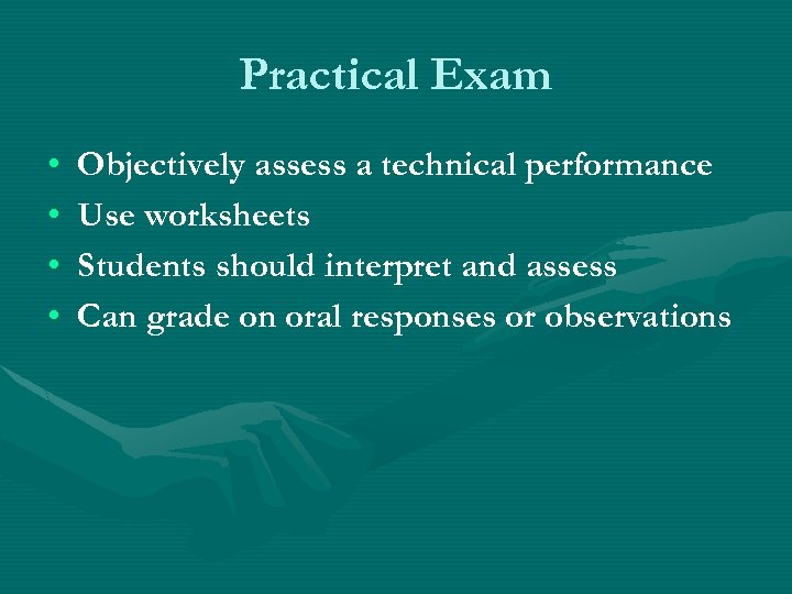 Practical Exam • • Objectively assess a technical performance Use worksheets Students should interpret