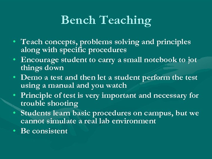 Bench Teaching • Teach concepts, problems solving and principles along with specific procedures •