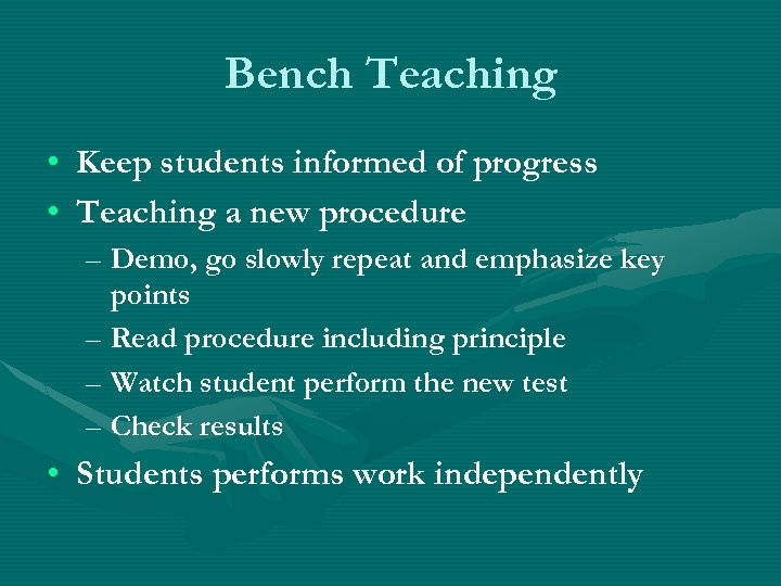 Bench Teaching • Keep students informed of progress • Teaching a new procedure –