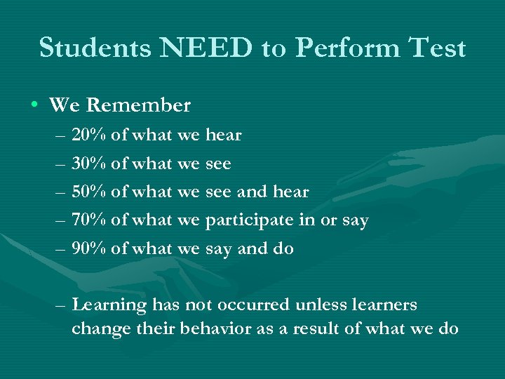 Students NEED to Perform Test • We Remember – 20% of what we hear