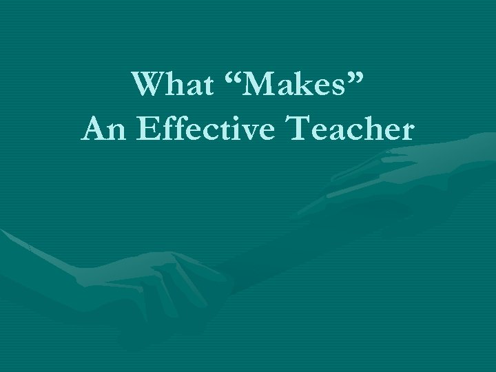 What “Makes” An Effective Teacher 