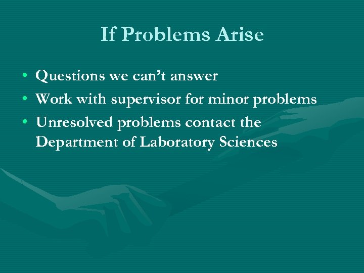 If Problems Arise • • • Questions we can’t answer Work with supervisor for