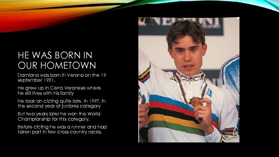 HE WAS BORN IN OUR HOMETOWN Damiano was born in Verona on the 19