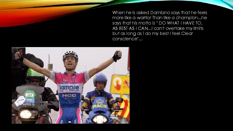 When he is asked Damiano says that he feels more like a warrior Than