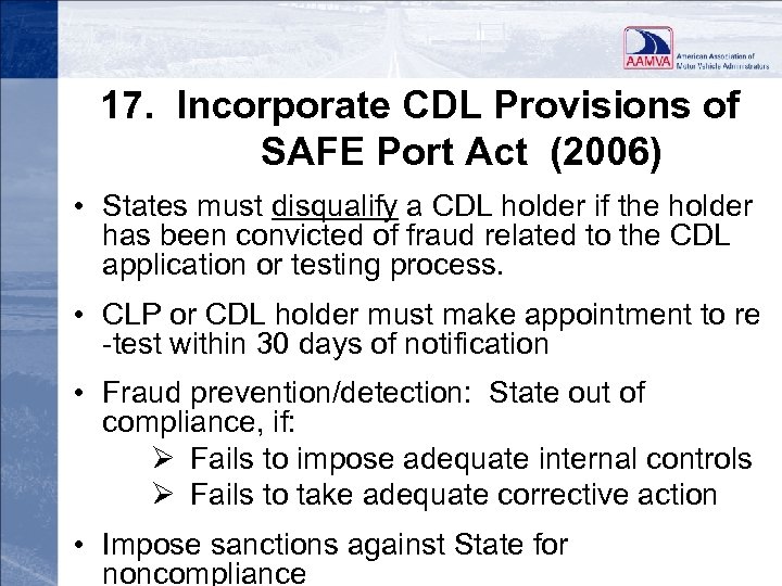 17. Incorporate CDL Provisions of SAFE Port Act (2006) • States must disqualify a