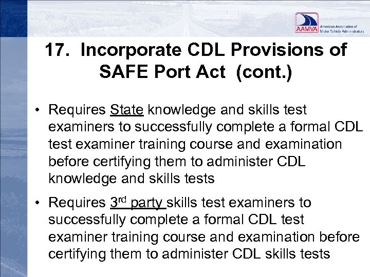 17. Incorporate CDL Provisions of SAFE Port Act (cont. ) • Requires State knowledge