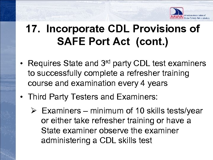 17. Incorporate CDL Provisions of SAFE Port Act (cont. ) • Requires State and