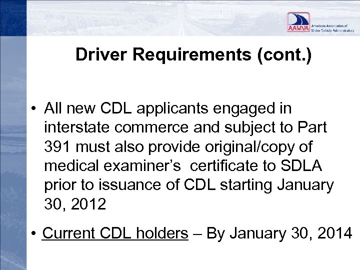 Driver Requirements (cont. ) • All new CDL applicants engaged in interstate commerce and