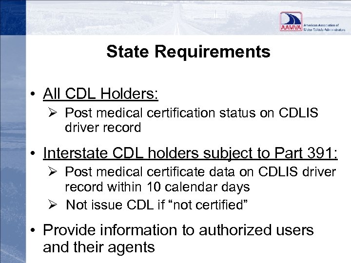 State Requirements • All CDL Holders: Ø Post medical certification status on CDLIS driver