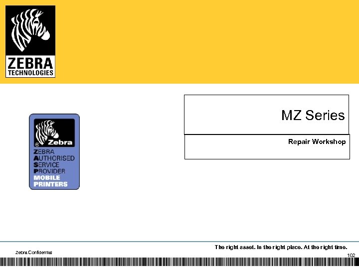 MZ Series Repair Workshop Zebra Confidential The right asset. In the right place. At