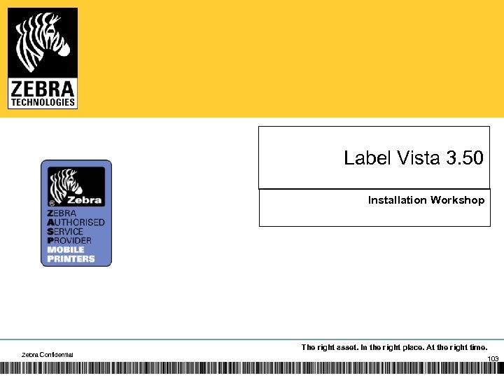 Label Vista 3. 50 Installation Workshop Zebra Confidential The right asset. In the right