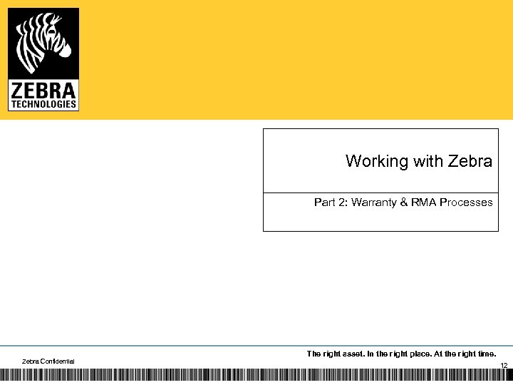 Working with Zebra Part 2: Warranty & RMA Processes Zebra Confidential The right asset.
